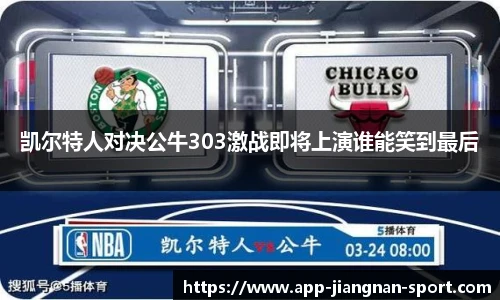 凯尔特人对决公牛303激战即将上演谁能笑到最后