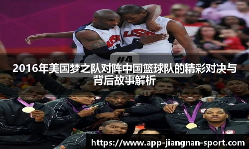 2016年美国梦之队对阵中国篮球队的精彩对决与背后故事解析