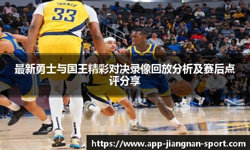 最新勇士与国王精彩对决录像回放分析及赛后点评分享