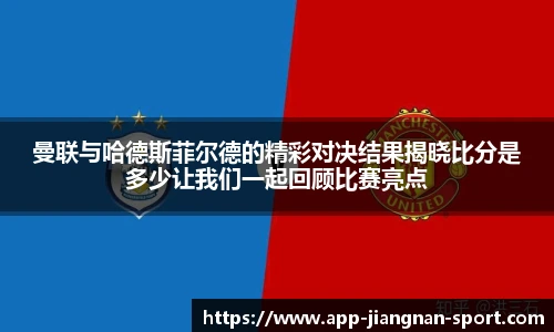 曼联与哈德斯菲尔德的精彩对决结果揭晓比分是多少让我们一起回顾比赛亮点