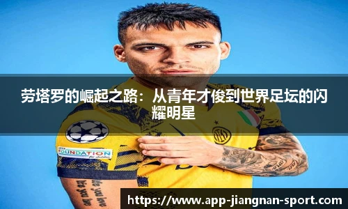 劳塔罗的崛起之路:从青年才俊到世界足坛的闪耀明星