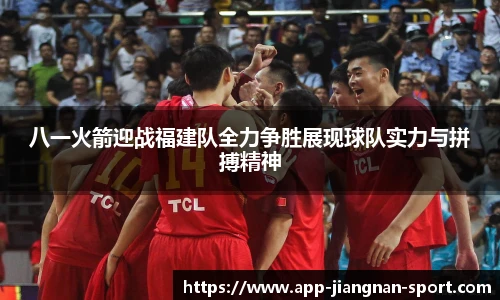 八一火箭迎战福建队全力争胜展现球队实力与拼搏精神